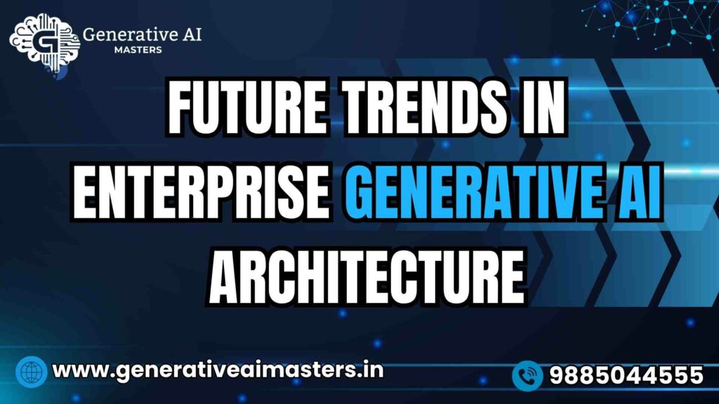 Future Trends in Enterprise Generative AI Architecture
